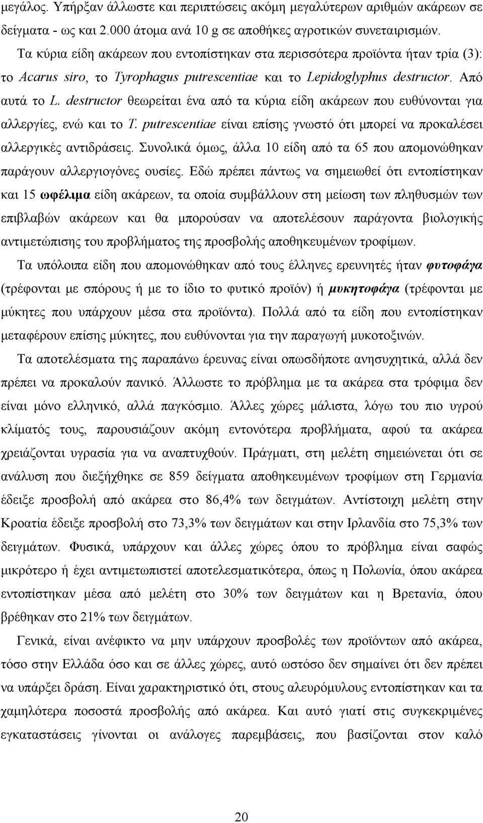 destructor θεωρείται ένα από τα κύρια είδη ακάρεων που ευθύνονται για αλλεργίες, ενώ και το Τ. putrescentiae είναι επίσης γνωστό ότι μπορεί να προκαλέσει αλλεργικές αντιδράσεις.