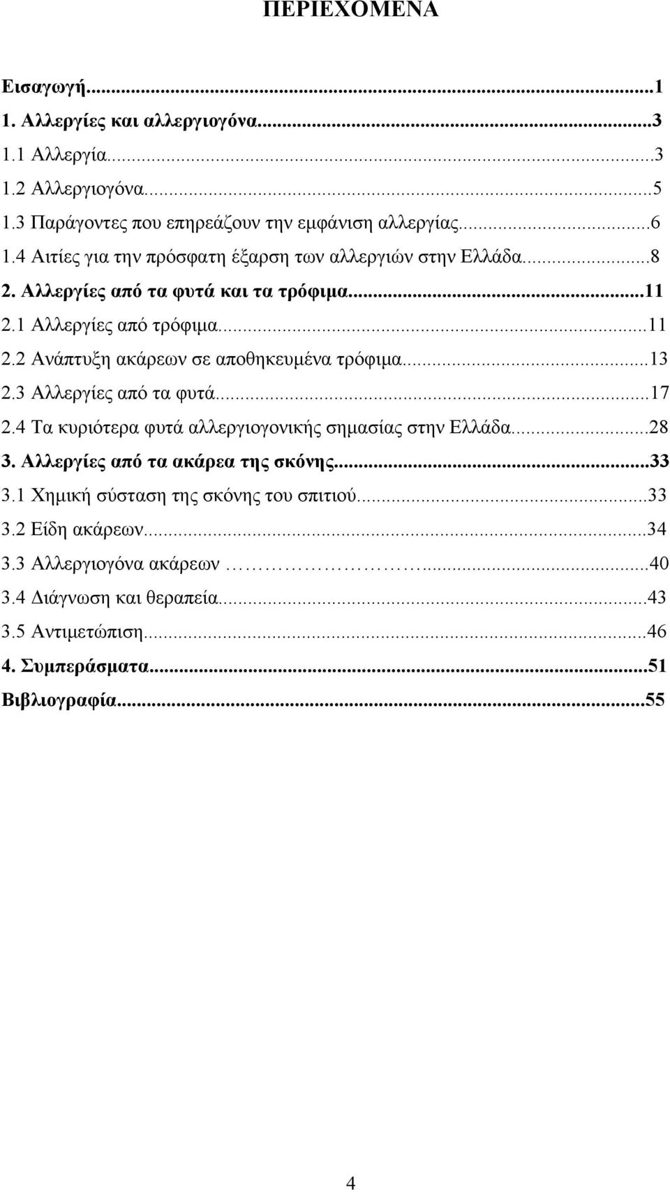 ..13 2.3 Αλλεργίες από τα φυτά...17 2.4 Τα κυριότερα φυτά αλλεργιογονικής σημασίας στην Ελλάδα...28 3. Αλλεργίες από τα ακάρεα της σκόνης...33 3.