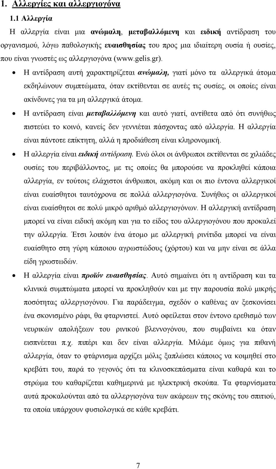 gelis.gr). Η αντίδραση αυτή χαρακτηρίζεται ανώμαλη, γιατί μόνο τα αλλεργικά άτομα εκδηλώνουν συμπτώματα, όταν εκτίθενται σε αυτές τις ουσίες, οι οποίες είναι ακίνδυνες για τα μη αλλεργικά άτομα.