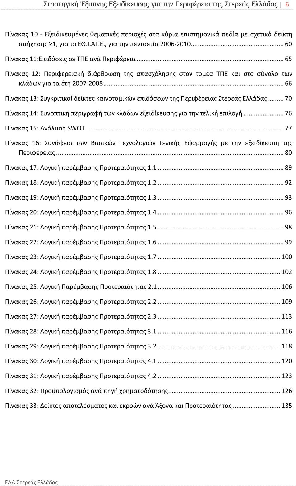 .. 66 Πίνακας 13: Συγκριτικοί δείκτες καινοτομικών επιδόσεων της Περιφέρειας Στερεάς Ελλάδας... 70 Πίνακας 14: Συνοπτική περιγραφή των κλάδων εξειδίκευσης για την τελική επιλογή.