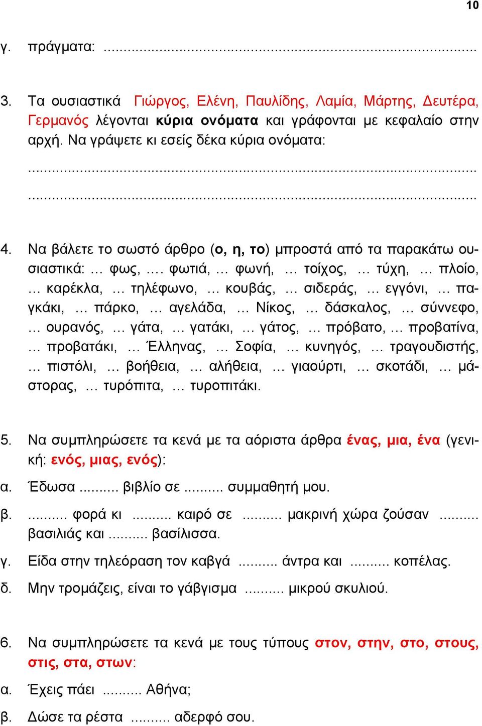 φωτιά, φωνή, τοίχος, τύχη, πλοίο, καρέκλα, τηλέφωνο, κουβάς, σιδεράς, εγγόνι, παγκάκι, πάρκο, αγελάδα, Νίκος, δάσκαλος, σύννεφο, ουρανός, γάτα, γατάκι, γάτος, πρόβατο, προβατίνα, προβατάκι, Έλληνας,