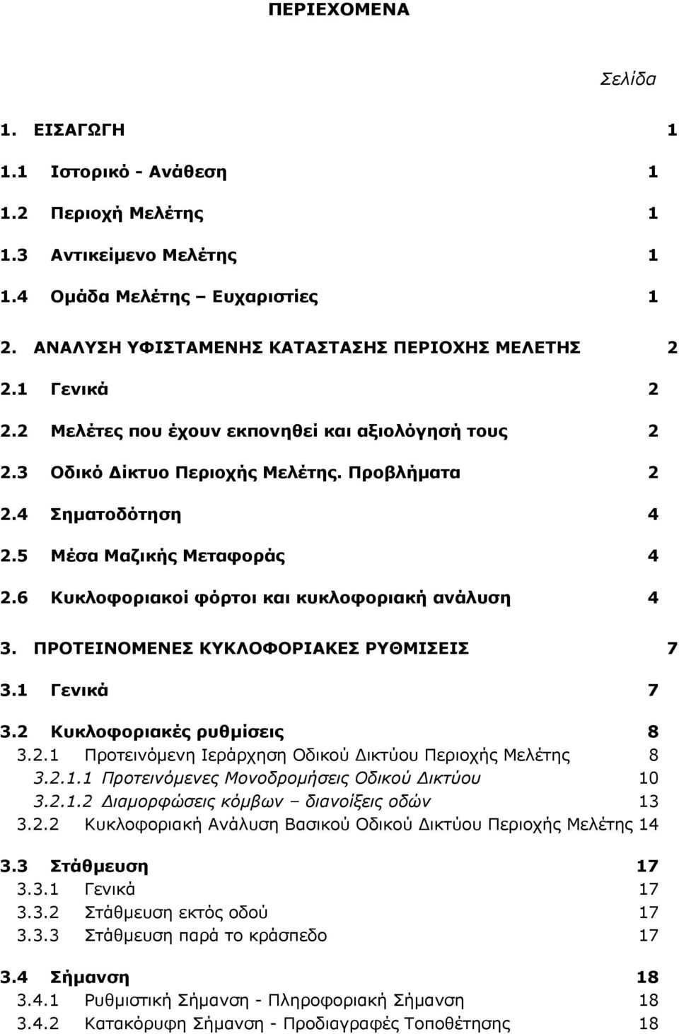 6 Κυκλοφοριακοί φόρτοι και κυκλοφοριακή ανάλυση 4 3. ΠΡΟΤΕΙΝΟΜΕΝΕΣ ΚΥΚΛΟΦΟΡΙΑΚΕΣ ΡΥΘΜΙΣΕΙΣ 7 3.1 Γενικά 7 3.2 Κυκλοφοριακές ρυθμίσεις 8 3.2.1 Προτεινόμενη Ιεράρχηση Οδικού Δικτύου Περιοχής Μελέτης 8 3.