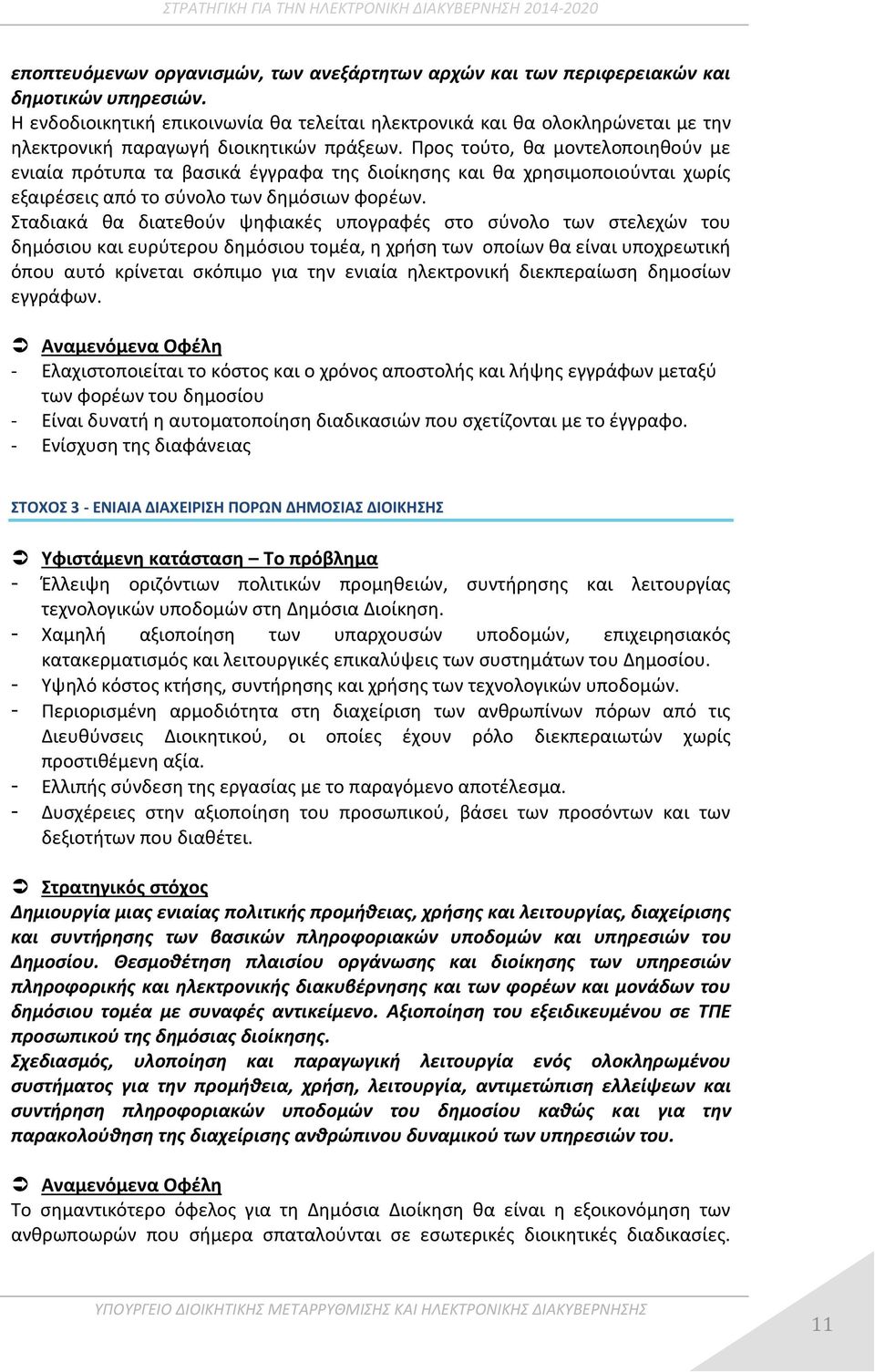 Προς τούτο, θα μοντελοποιηθούν με ενιαία πρότυπα τα βασικά έγγραφα της διοίκησης και θα χρησιμοποιούνται χωρίς εξαιρέσεις από το σύνολο των δημόσιων φορέων.