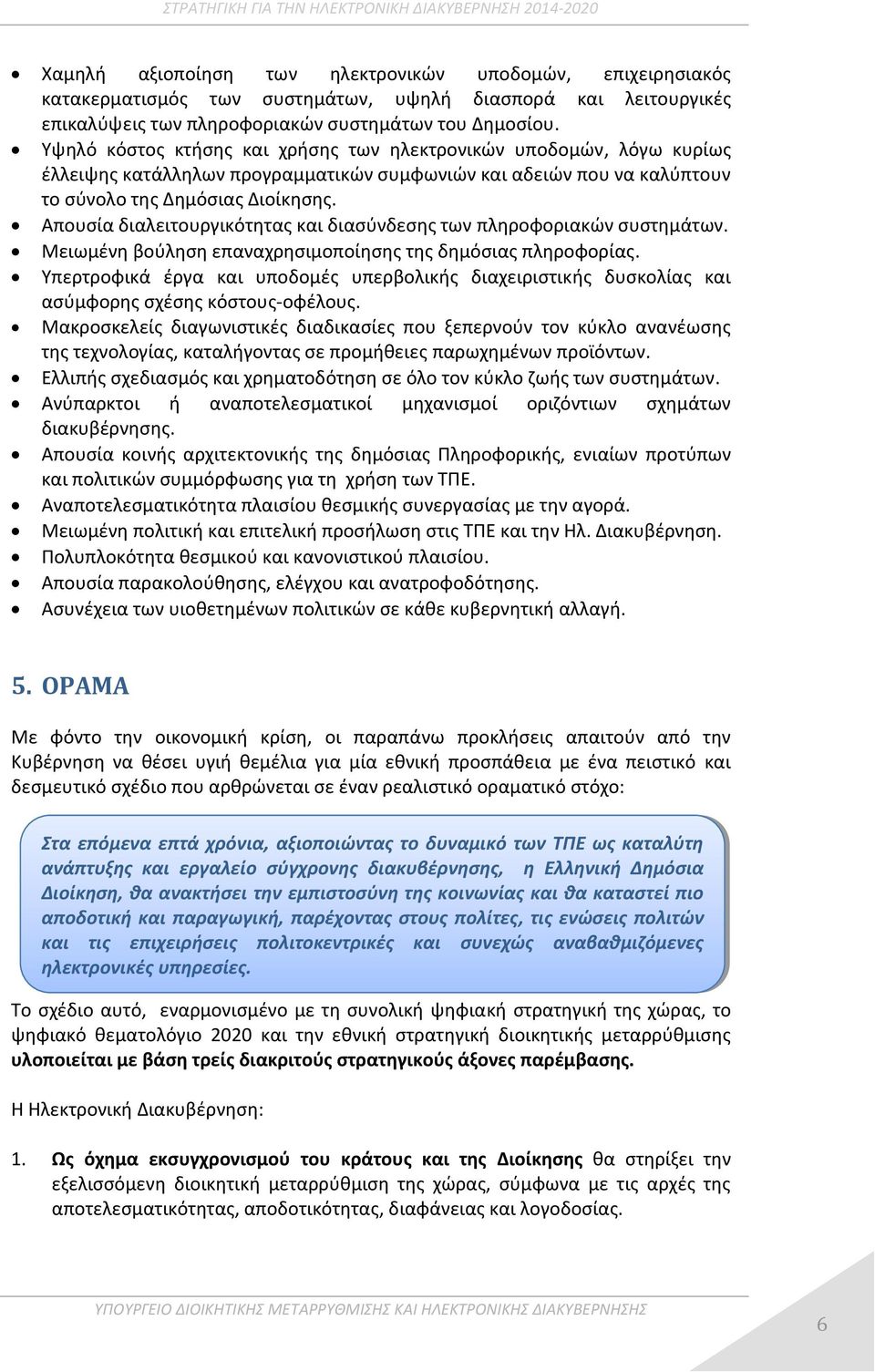 Απουσία διαλειτουργικότητας και διασύνδεσης των πληροφοριακών συστημάτων. Μειωμένη βούληση επαναχρησιμοποίησης της δημόσιας πληροφορίας.