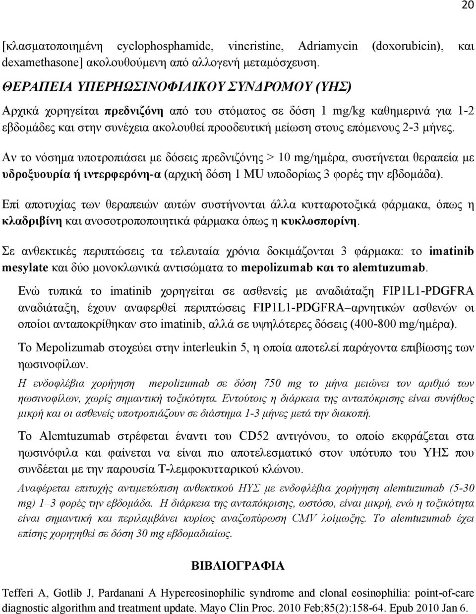 2-3 μήνες. Αν το νόσημα υποτροπιάσει με δόσεις πρεδνιζόνης > 10 mg/ημέρα, συστήνεται θεραπεία με υδροξυουρία ή ιντερφερόνη-α (αρχική δόση 1 ΜU υποδορίως 3 φορές την εβδομάδα).