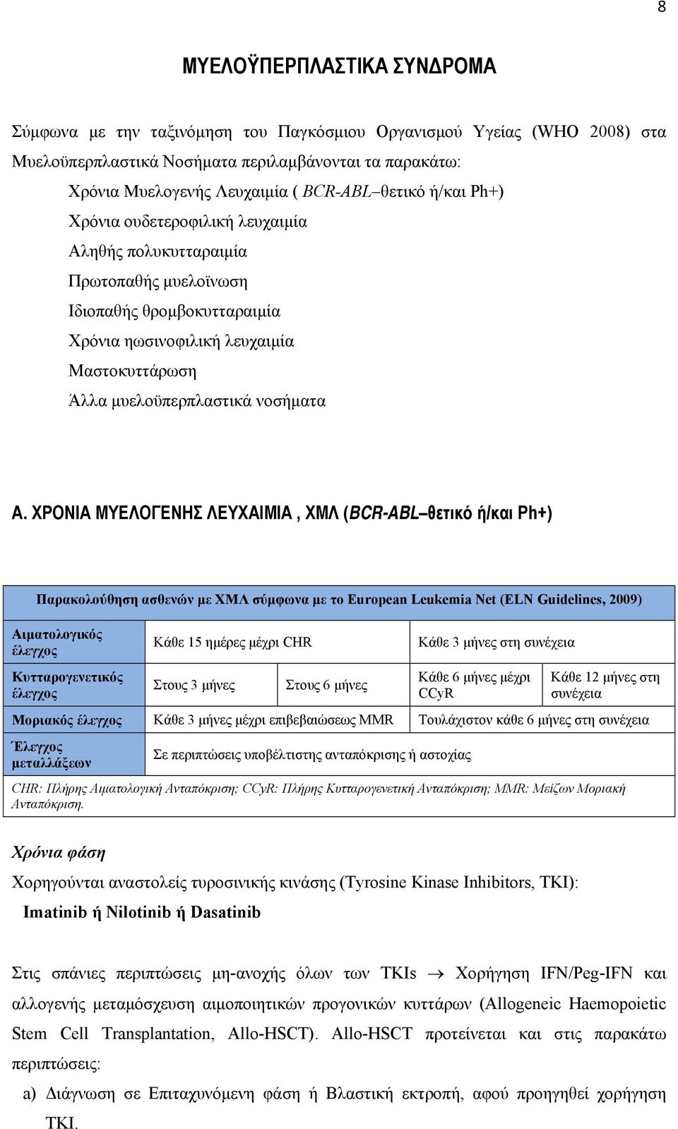 Α. ΧΡΟΝΙΑ ΜΥΕΛΟΓΕΝΗΣ ΛΕΥΧΑΙΜΙΑ, ΧΜΛ (BCR-ABL θετικό ή/και Ph+) Παρακολούθηση ασθενών με ΧΜΛ σύμφωνα με το European Leukemia Net (ELN Guidelines, 2009) Αιματολογικός έλεγχος Κάθε 15 ημέρες μέχρι CHR