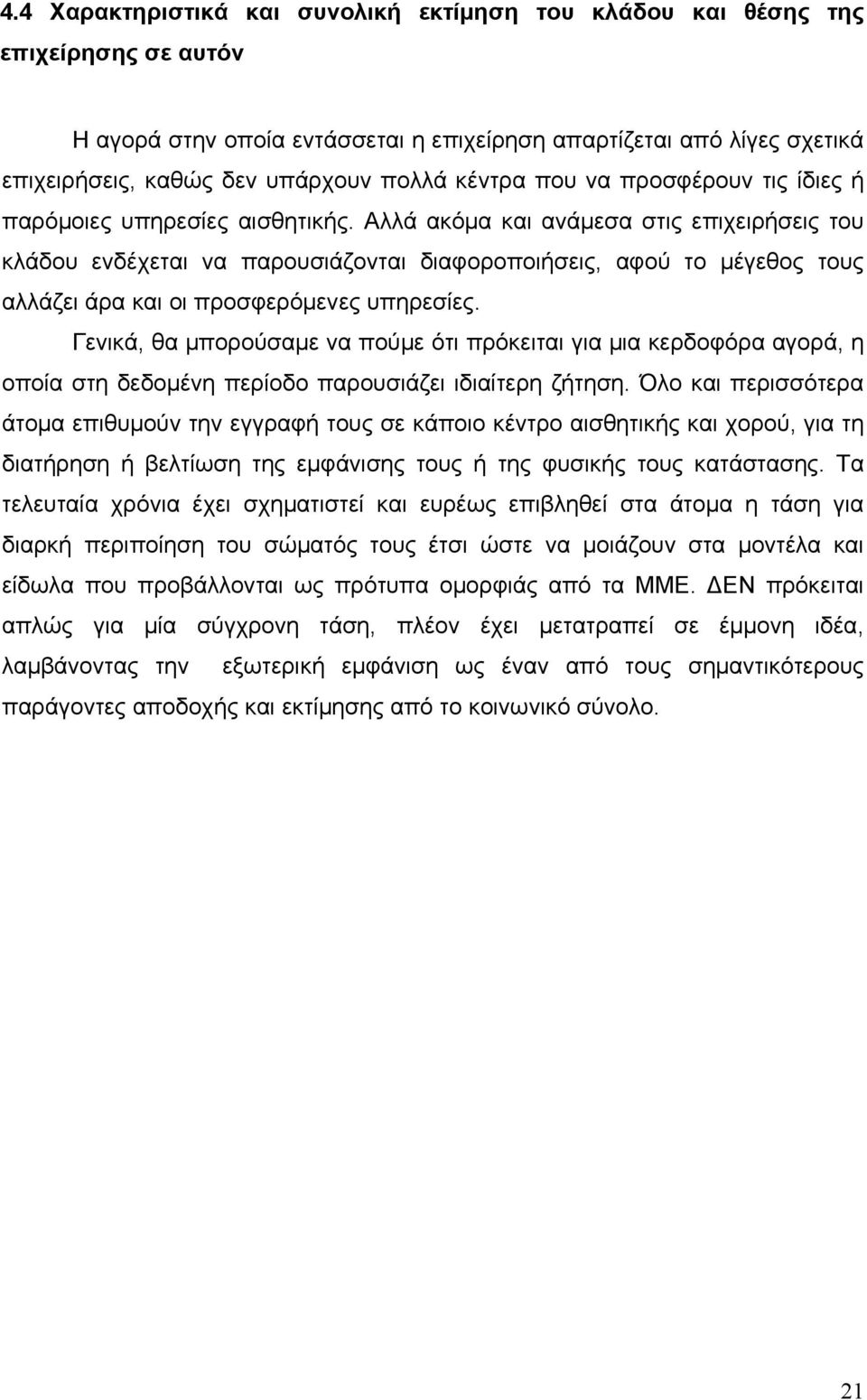 Αλλά ακόμα και ανάμεσα στις επιχειρήσεις του κλάδου ενδέχεται να παρουσιάζονται διαφοροποιήσεις, αφού το μέγεθος τους αλλάζει άρα και οι προσφερόμενες υπηρεσίες.