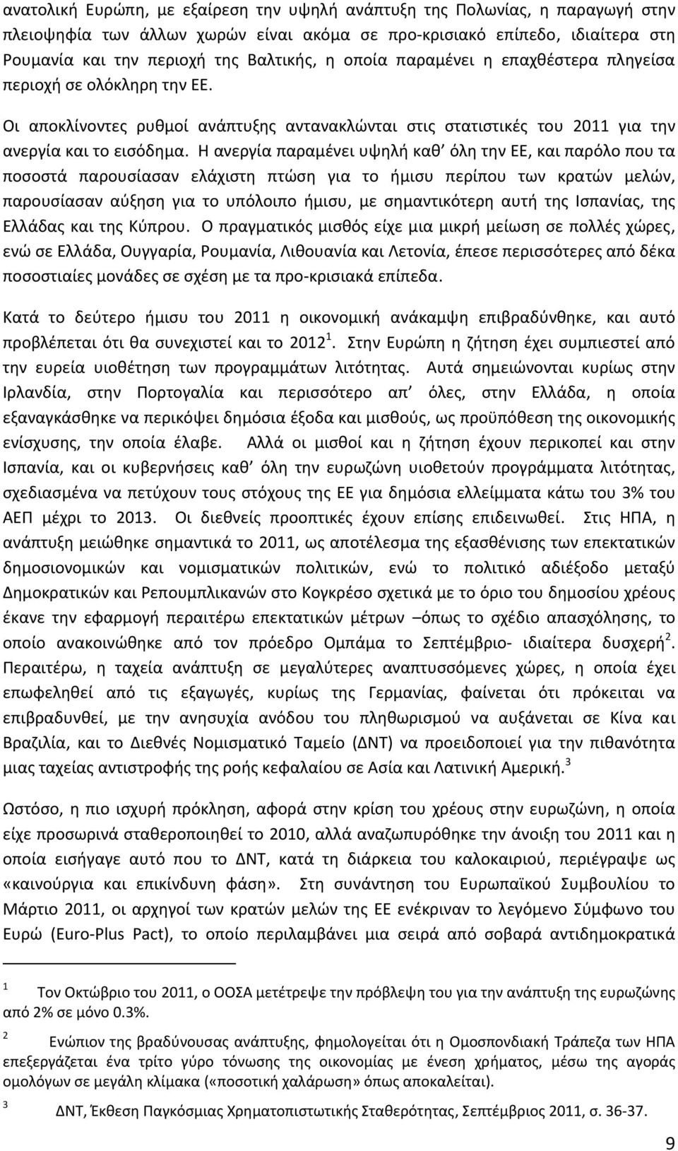 Η ανεργία παραμένει υψηλή καθ όλη την ΕΕ, και παρόλο που τα ποσοστά παρουσίασαν ελάχιστη πτώση για το ήμισυ περίπου των κρατών μελών, παρουσίασαν αύξηση για το υπόλοιπο ήμισυ, με σημαντικότερη αυτή