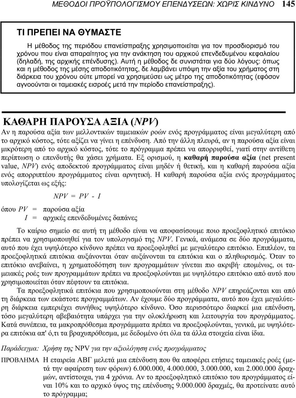 Αυτή η μέθοδος δε συνιστάται για δύο λόγους: όπως και η μέθοδος της μέσης αποδοτικότητας, δε λαμβάνει υπόψη την αξία του χρήματος στη διάρκεια του χρόνου ούτε μπορεί να χρησιμεύσει ως μέτρο της