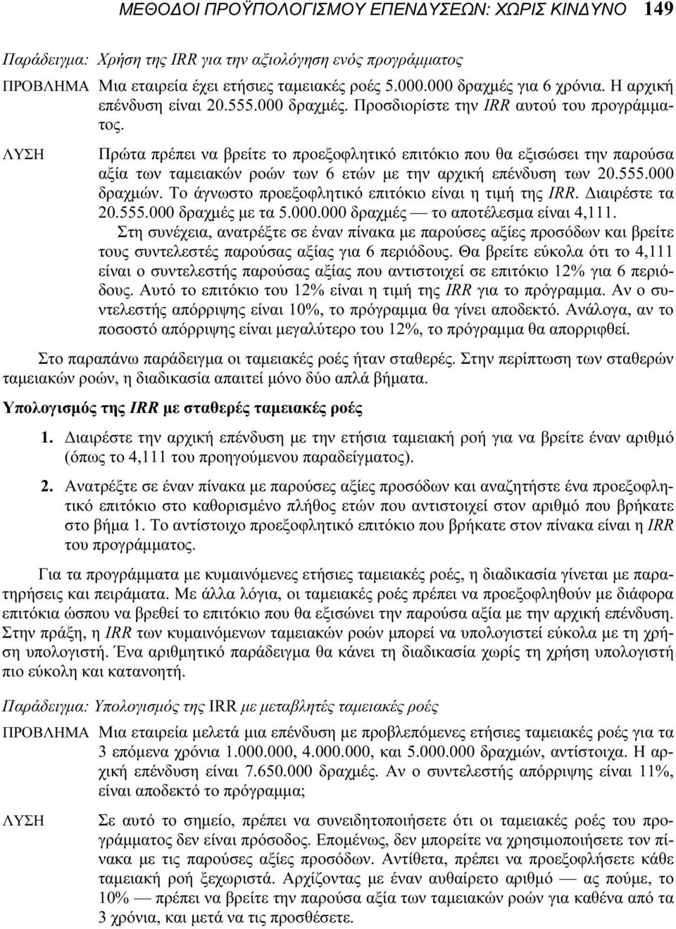 ΛΥΣΗ Πρώτα πρέπει να βρείτε το προεξοφλητικό επιτόκιο που θα εξισώσει την παρούσα αξία των ταμειακών ροών των 6 ετών με την αρχική επένδυση των 20.555.000 δραχμών.