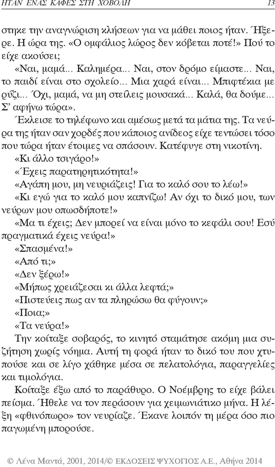 Έκλεισε το τηλέφωνο και αμέσως μετά τα μάτια της. Τα νεύρα της ήταν σαν χορδές που κάποιος ανίδεος είχε τεντώσει τόσο που τώρα ήταν έτοιμες να σπάσουν. Κατέφυγε στη νικο τίνη. «Κι άλλο τσιγάρο!