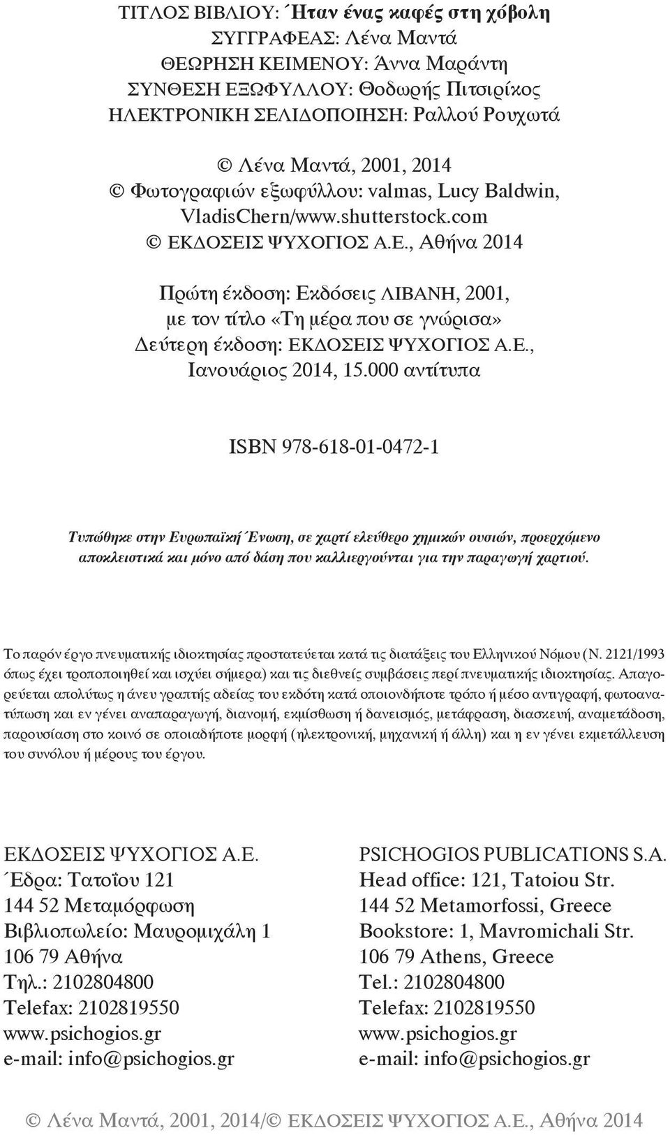 ΔΟΣΕΙΣ ΨΥΧΟΓΙΟΣ Α.Ε., Αθήνα 2014 Πρώτη έκδοση: Εκδόσεις ΛΙΒΑΝΗ, 2001, με τον τίτλο «Τη μέρα που σε γνώρισα» Δεύτερη έκδοση: ΕΚΔΟΣΕΙΣ ΨΥΧΟΓΙΟΣ Α.Ε., Ιανουάριος 2014, 15.