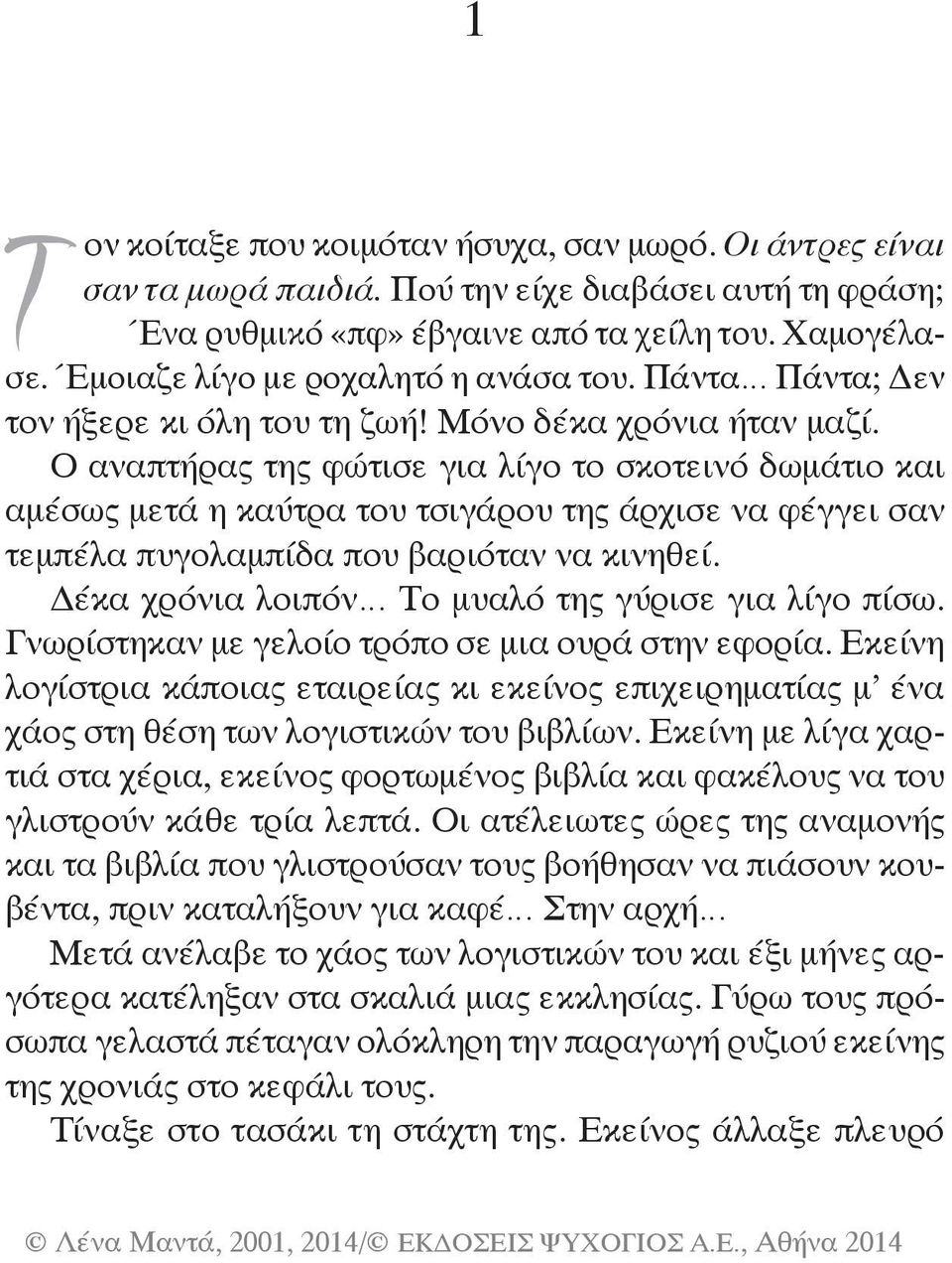 Ο αναπτήρας της φώτισε για λίγο το σκοτεινό δωμάτιο και αμέσως μετά η καύτρα του τσιγάρου της άρχισε να φέγγει σαν τεμπέλα πυγολα μπίδα που βαριόταν να κινηθεί.