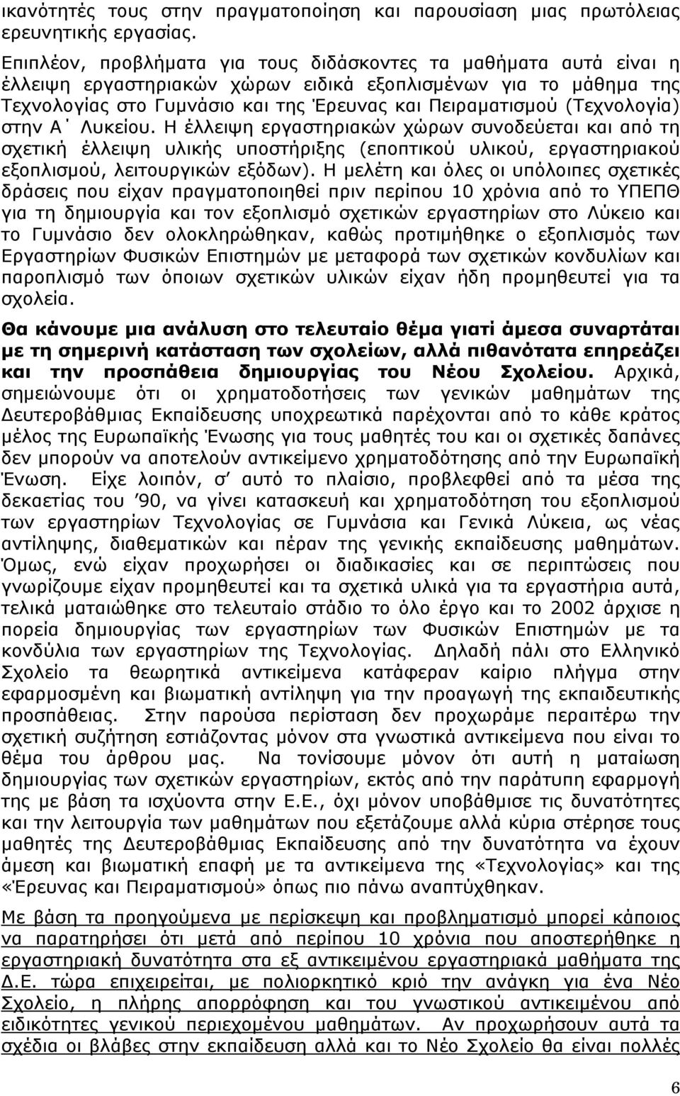 (Τεχνολογία) στην Α Λυκείου. Η έλλειψη εργαστηριακών χώρων συνοδεύεται και από τη σχετική έλλειψη υλικής υποστήριξης (εποπτικού υλικού, εργαστηριακού εξοπλισμού, λειτουργικών εξόδων).