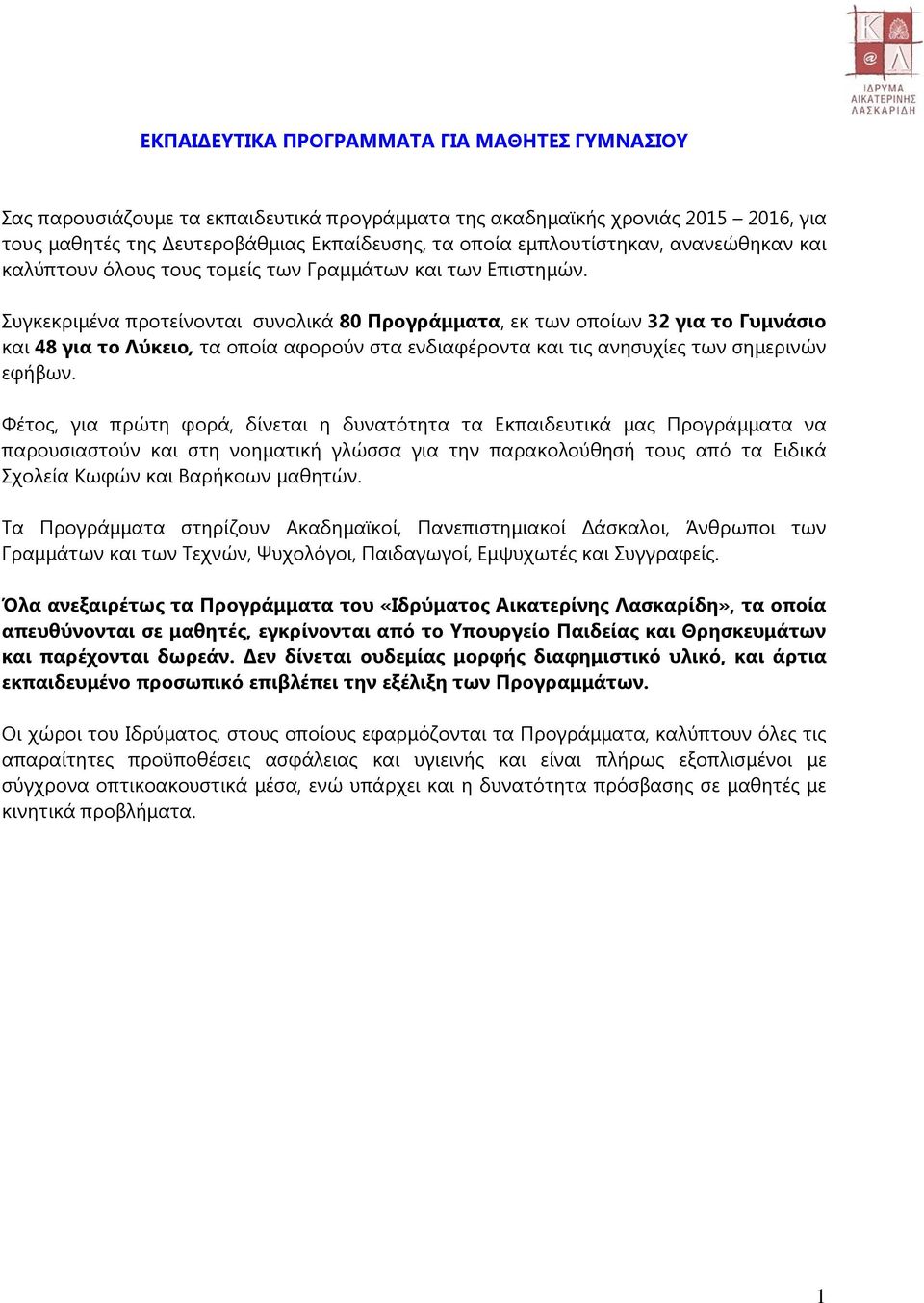 Συγκεκριμένα προτείνονται συνολικά 80 Προγράμματα, εκ των οποίων 32 για το Γυμνάσιο και 48 για το Λύκειο, τα οποία αφορούν στα ενδιαφέροντα και τις ανησυχίες των σημερινών εφήβων.