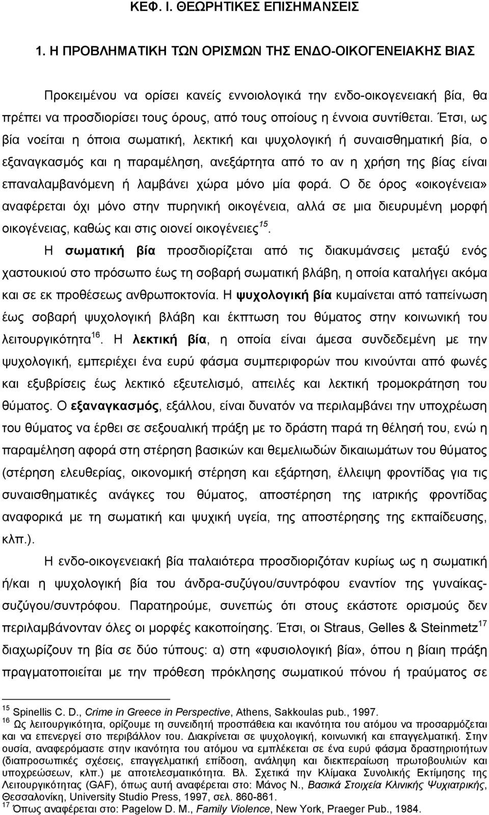 Έτσι, ως βία νοείται η όποια σωµατική, λεκτική και ψυχολογική ή συναισθηµατική βία, ο εξαναγκασµός και η παραµέληση, ανεξάρτητα από το αν η χρήση της βίας είναι επαναλαµβανόµενη ή λαµβάνει χώρα µόνο