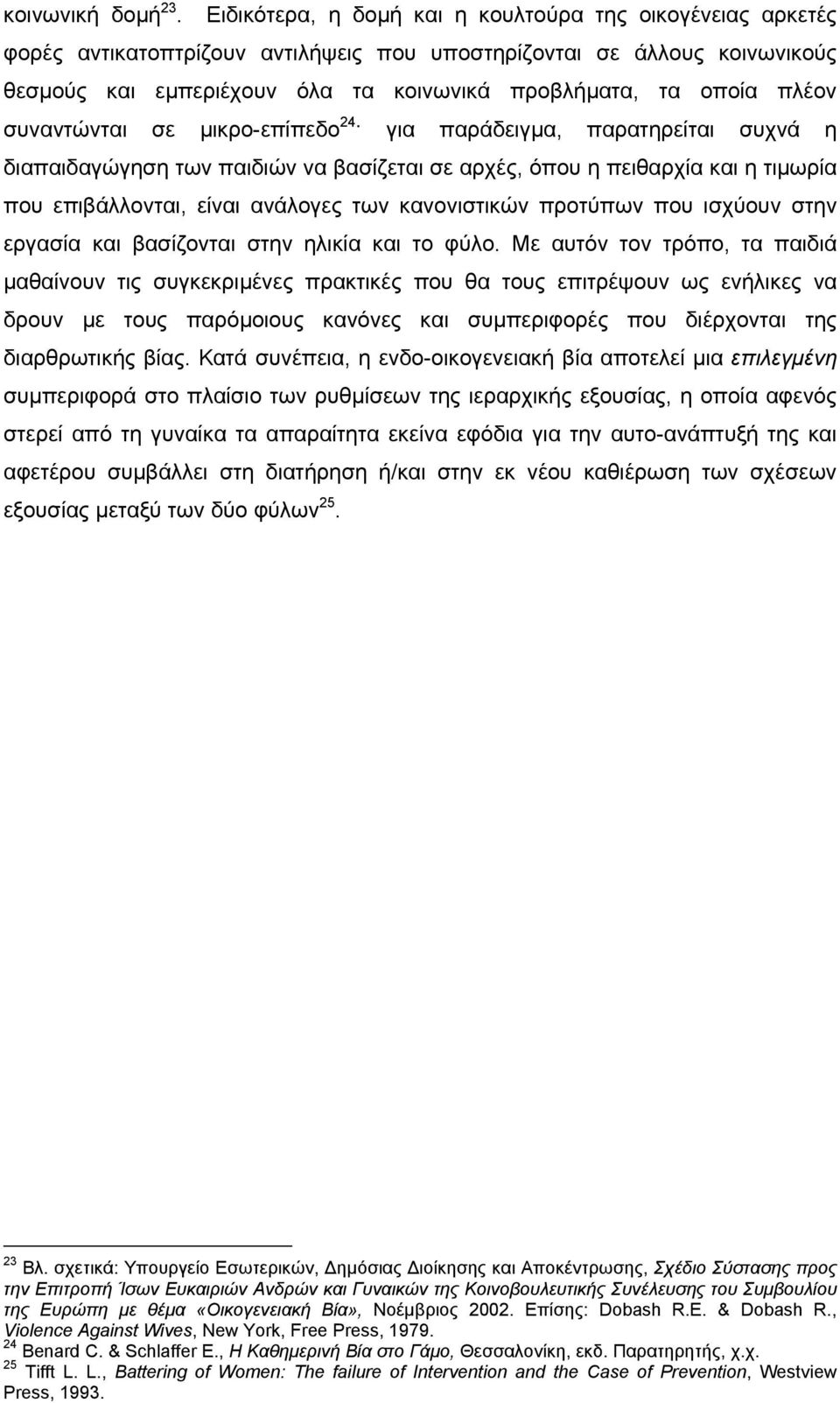 πλέον συναντώνται σε µικρο-επίπεδο 24 για παράδειγµα, παρατηρείται συχνά η διαπαιδαγώγηση των παιδιών να βασίζεται σε αρχές, όπου η πειθαρχία και η τιµωρία που επιβάλλονται, είναι ανάλογες των