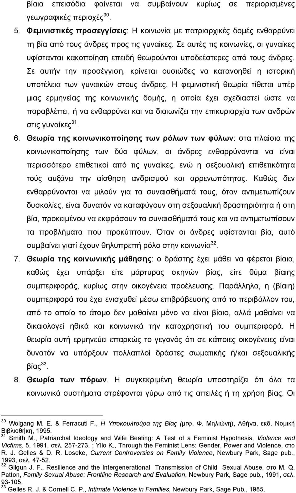 Σε αυτές τις κοινωνίες, οι γυναίκες υφίστανται κακοποίηση επειδή θεωρούνται υποδεέστερες από τους άνδρες.