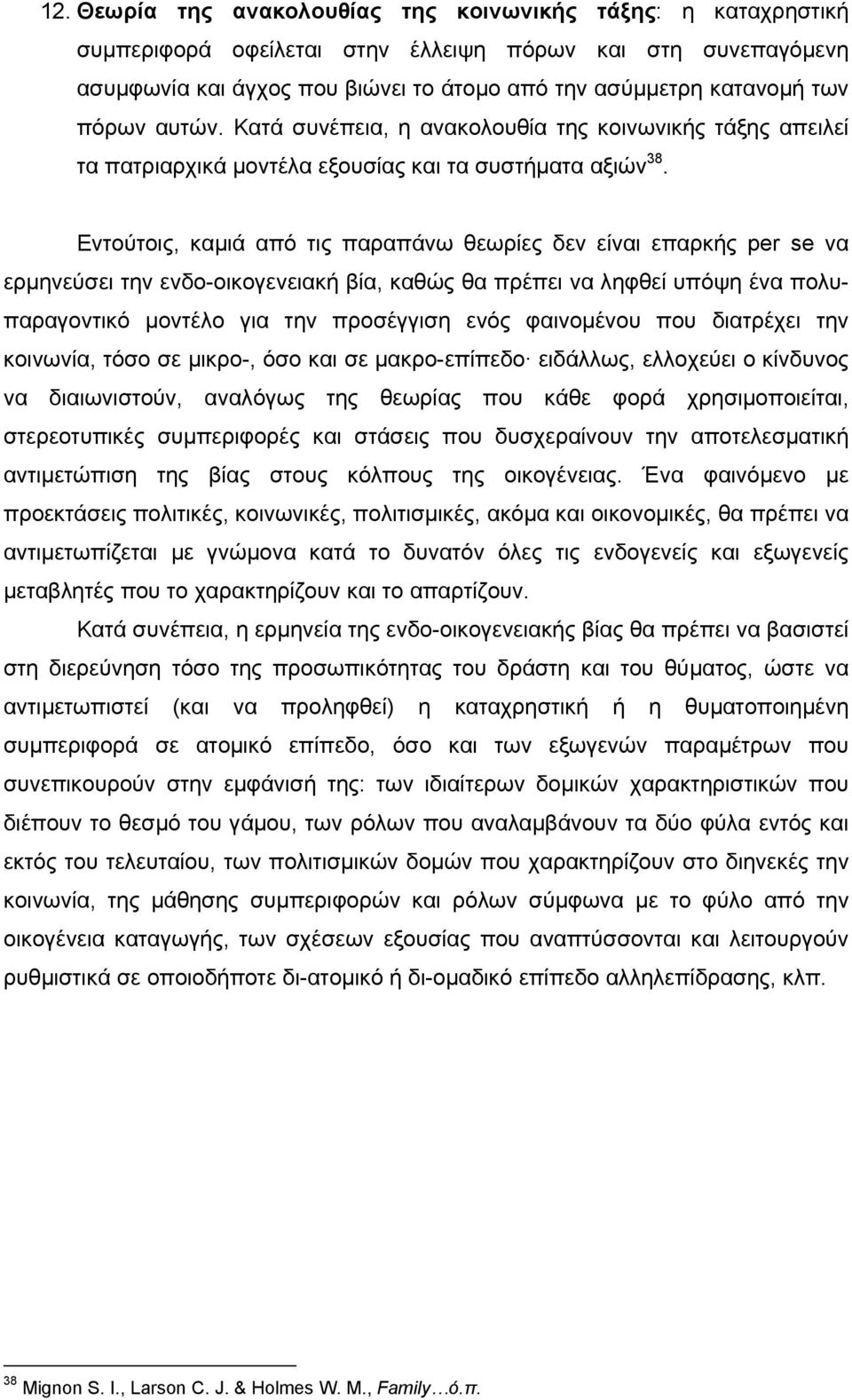 Εντούτοις, καµιά από τις παραπάνω θεωρίες δεν είναι επαρκής per se να ερµηνεύσει την ενδο-οικογενειακή βία, καθώς θα πρέπει να ληφθεί υπόψη ένα πολυπαραγοντικό µοντέλο για την προσέγγιση ενός