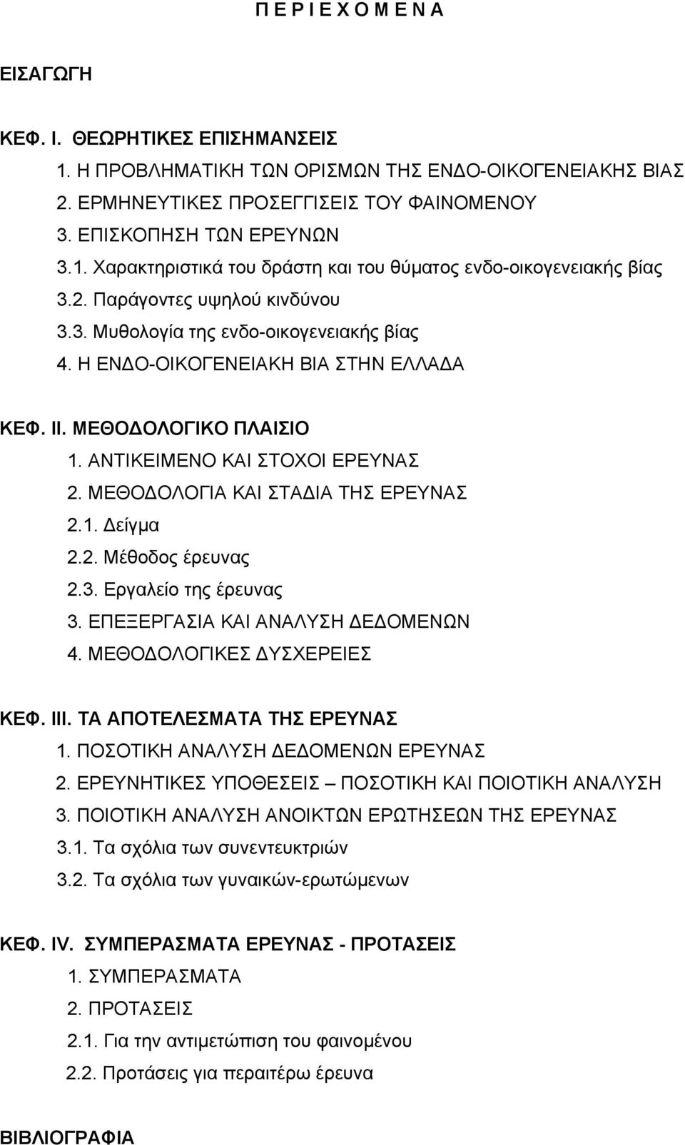 ΜΕΘΟ ΟΛΟΓΙΑ ΚΑΙ ΣΤΑ ΙΑ ΤΗΣ ΕΡΕΥΝΑΣ 2.1. είγµα 2.2. Μέθοδος έρευνας 2.3. Εργαλείο της έρευνας 3. ΕΠΕΞΕΡΓΑΣΙΑ ΚΑΙ ΑΝΑΛΥΣΗ Ε ΟΜΕΝΩΝ 4. ΜΕΘΟ ΟΛΟΓΙΚΕΣ ΥΣΧΕΡΕΙΕΣ ΚΕΦ. ΙΙΙ. ΤΑ ΑΠΟΤΕΛΕΣΜΑΤΑ ΤΗΣ ΕΡΕΥΝΑΣ 1.