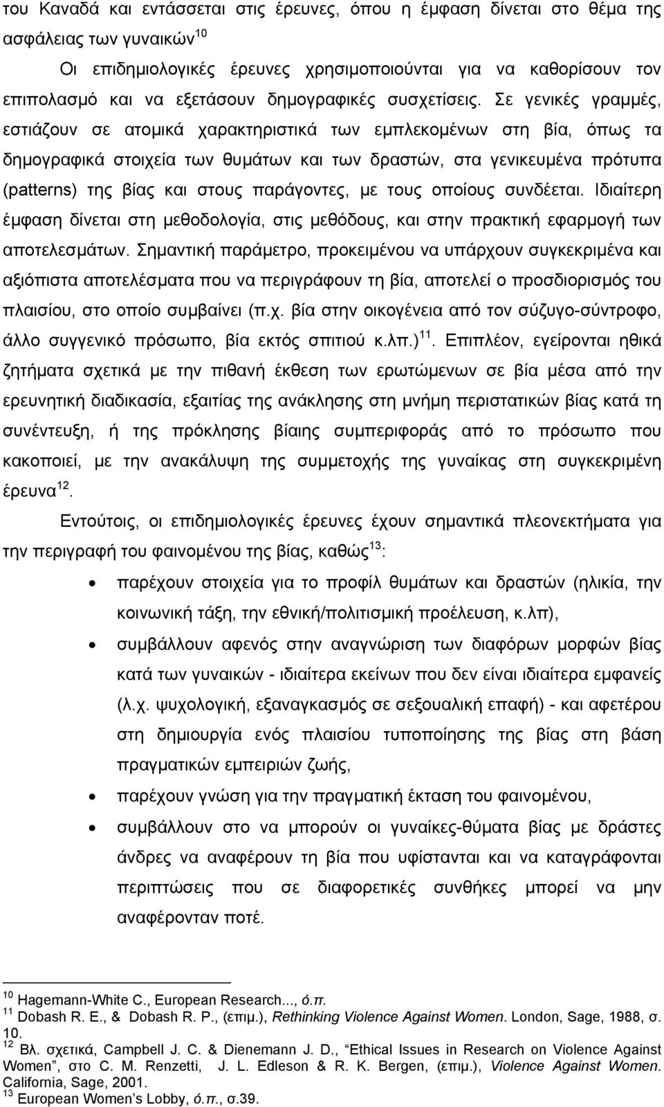 Σε γενικές γραµµές, εστιάζουν σε ατοµικά χαρακτηριστικά των εµπλεκοµένων στη βία, όπως τα δηµογραφικά στοιχεία των θυµάτων και των δραστών, στα γενικευµένα πρότυπα (patterns) της βίας και στους