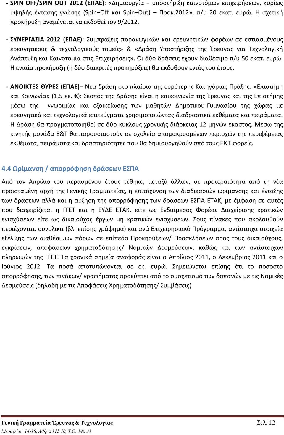 - ΣΥΝΕΡΓΑΣΙΑ 2012 (ΕΠΑΕ): Συμπράξεις παραγωγικών και ερευνητικών φορέων σε εστιασμένους ερευνητικούς & τεχνολογικούς τομείς» & «Δράση Υποστήριξης της Έρευνας για Τεχνολογική Ανάπτυξη και Καινοτομία