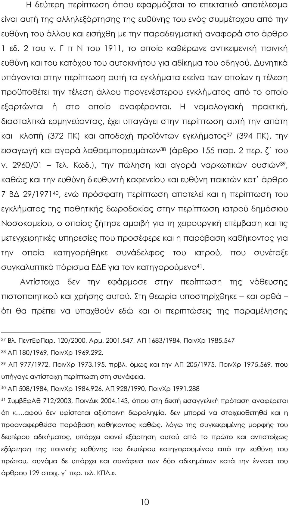 Δυνητικά υπάγονται στην περίπτωση αυτή τα εγκλήματα εκείνα των οποίων η τέλεση προϋποθέτει την τέλεση άλλου προγενέστερου εγκλήματος από το οποίο εξαρτώνται ή στο οποίο αναφέρονται.