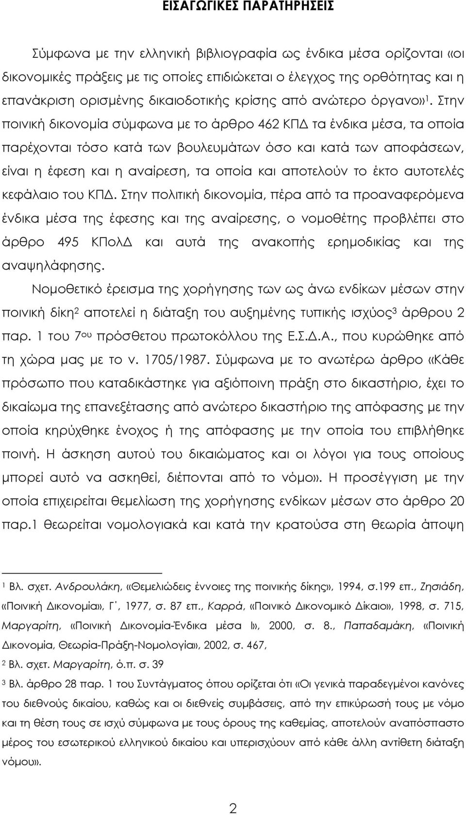 Στην ποινική δικονομία σύμφωνα με το άρθρο 462 ΚΠΔ τα ένδικα μέσα, τα οποία παρέχονται τόσο κατά των βουλευμάτων όσο και κατά των αποφάσεων, είναι η έφεση και η αναίρεση, τα οποία και αποτελούν το