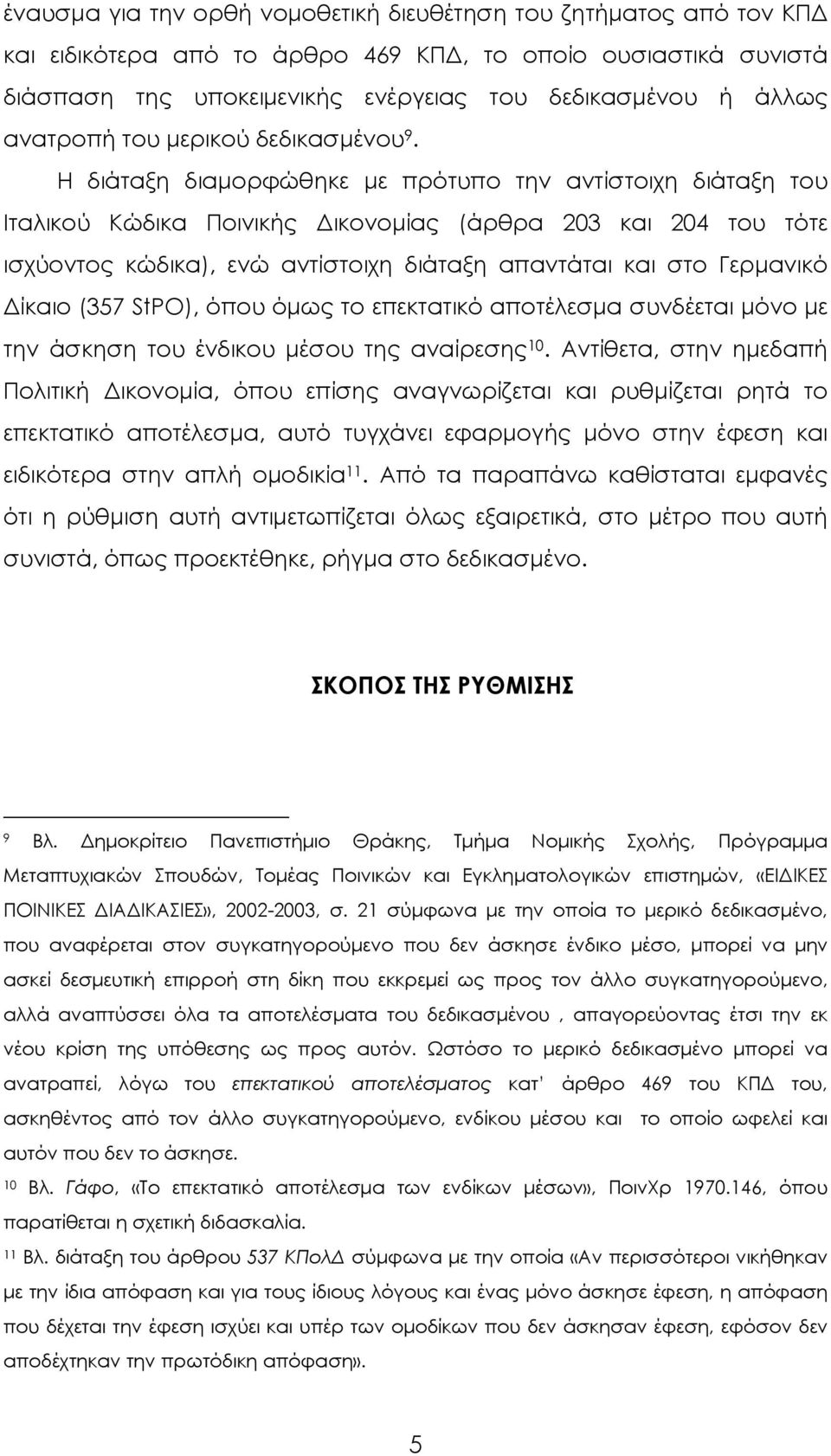 Η διάταξη διαμορφώθηκε με πρότυπο την αντίστοιχη διάταξη του Ιταλικού Κώδικα Ποινικής Δικονομίας (άρθρα 203 και 204 του τότε ισχύοντος κώδικα), ενώ αντίστοιχη διάταξη απαντάται και στο Γερμανικό