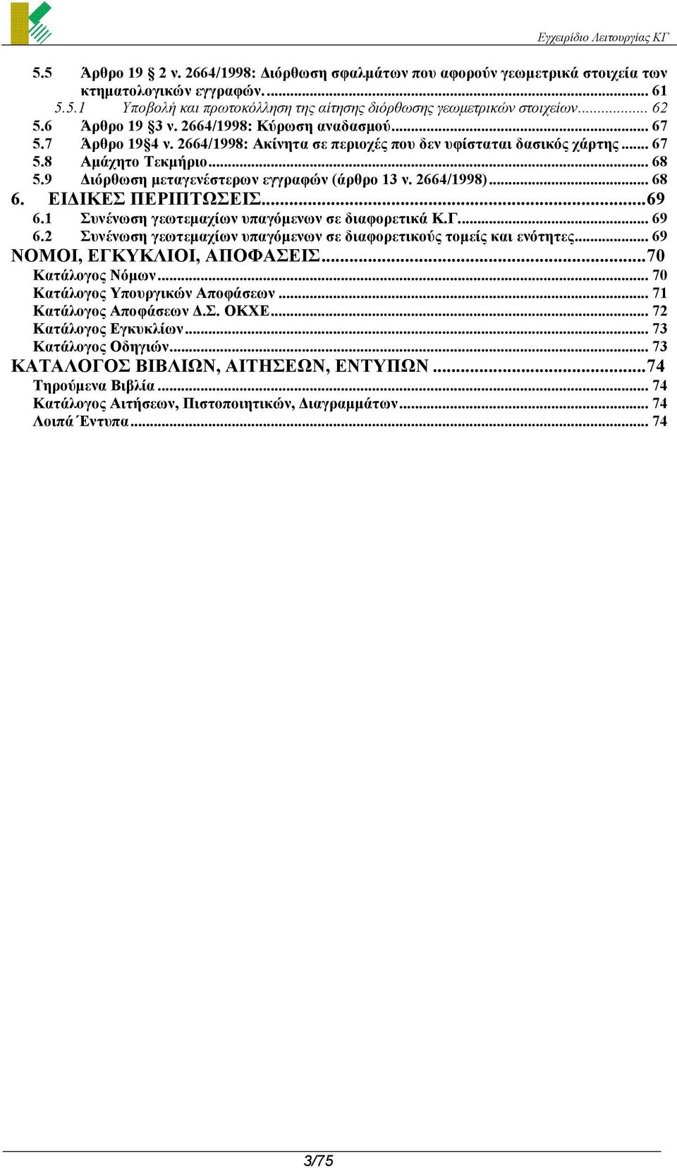 9 ιόρθωση µεταγενέστερων εγγραφών (άρθρο 13 ν. 2664/1998)... 68 6. ΕΙ ΙΚΕΣ ΠΕΡΙΠΤΩΣΕΙΣ...69 6.1 Συνένωση γεωτεµαχίων υπαγόµενων σε διαφορετικά Κ.Γ... 69 6.
