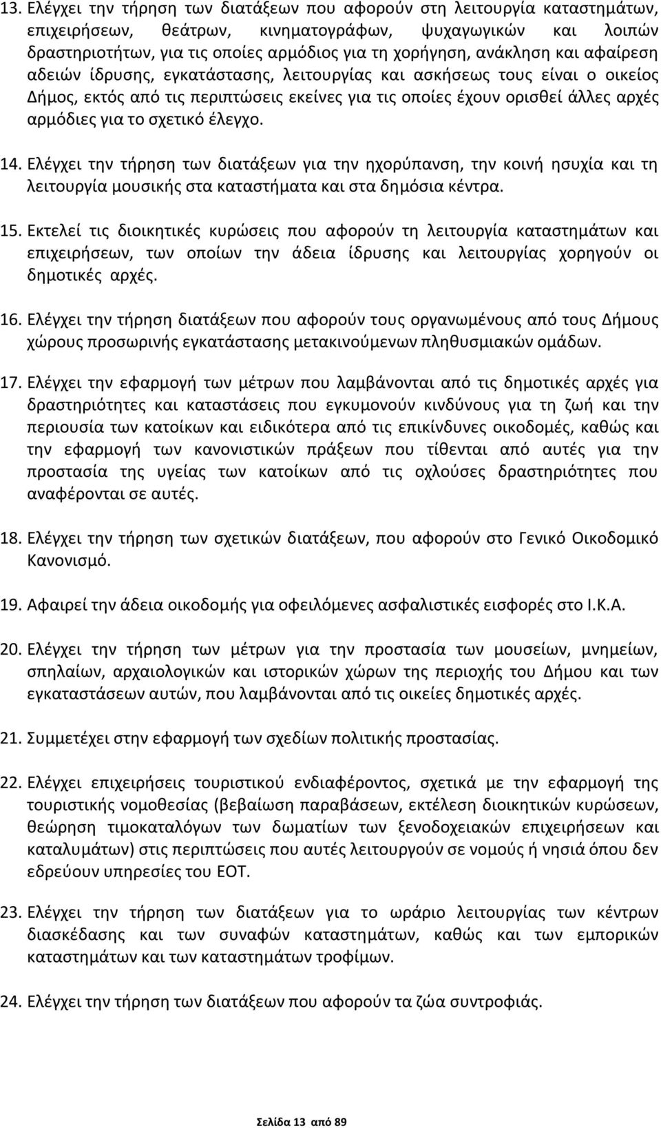 σχετικό έλεγχο. 14. Ελέγχει την τήρηση των διατάξεων για την ηχορύπανση, την κοινή ησυχία και τη λειτουργία μουσικής στα καταστήματα και στα δημόσια κέντρα. 15.