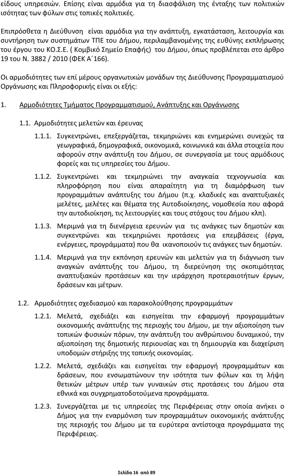 3882 / 2010 (ΦΕΚ Α 166). Οι αρμοδιότητες των επί μέρους οργανωτικών μονάδων της Διεύθυνσης Προγραμματισμού Οργάνωσης και Πληροφορικής είναι οι εξής: 1.