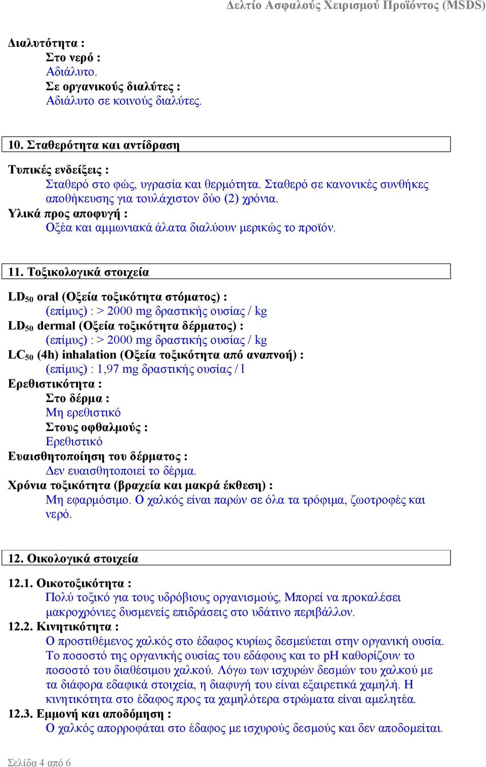 Τοξικολογικά στοιχεία LD 50 oral (Οξεία τοξικότητα στόματος) : (επίμυς) : > 2000 mg δραστικής ουσίας / kg LD 50 dermal (Οξεία τοξικότητα δέρματος) : (επίμυς) : > 2000 mg δραστικής ουσίας / kg LC 50