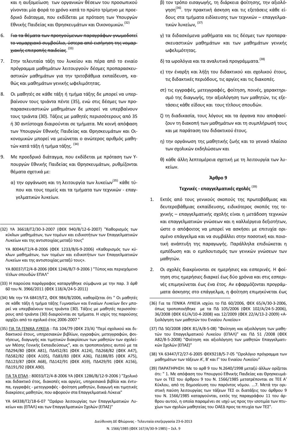 Στην τελευταία τάξη του λυκείου και πέρα από το ενιαίο πρόγραμμα μαθημάτων λειτουργούν δέσμες προπαρασκευαστικών μαθημάτων για την τριτοβάθμια εκπαίδευση, καθώς και μαθημάτων γενικής ωφελιμότητας. 8.