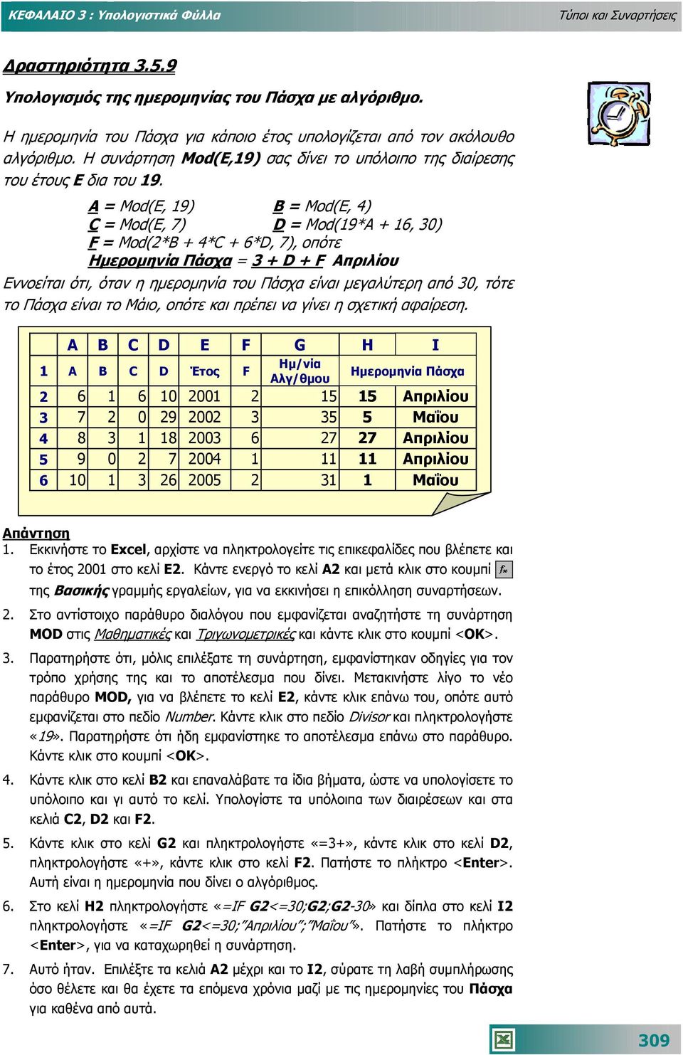 A = Mod(E, 19) B = Mod(E, 4) C = Mod(E, 7) D = Mod(19*A + 16, 30) F = Mod(2*B + 4*C + 6*D, 7), οπότε Ηµεροµηνία Πάσχα = 3 + D + F Απριλίου Εννοείται ότι, όταν η ηµεροµηνία του Πάσχα είναι µεγαλύτερη