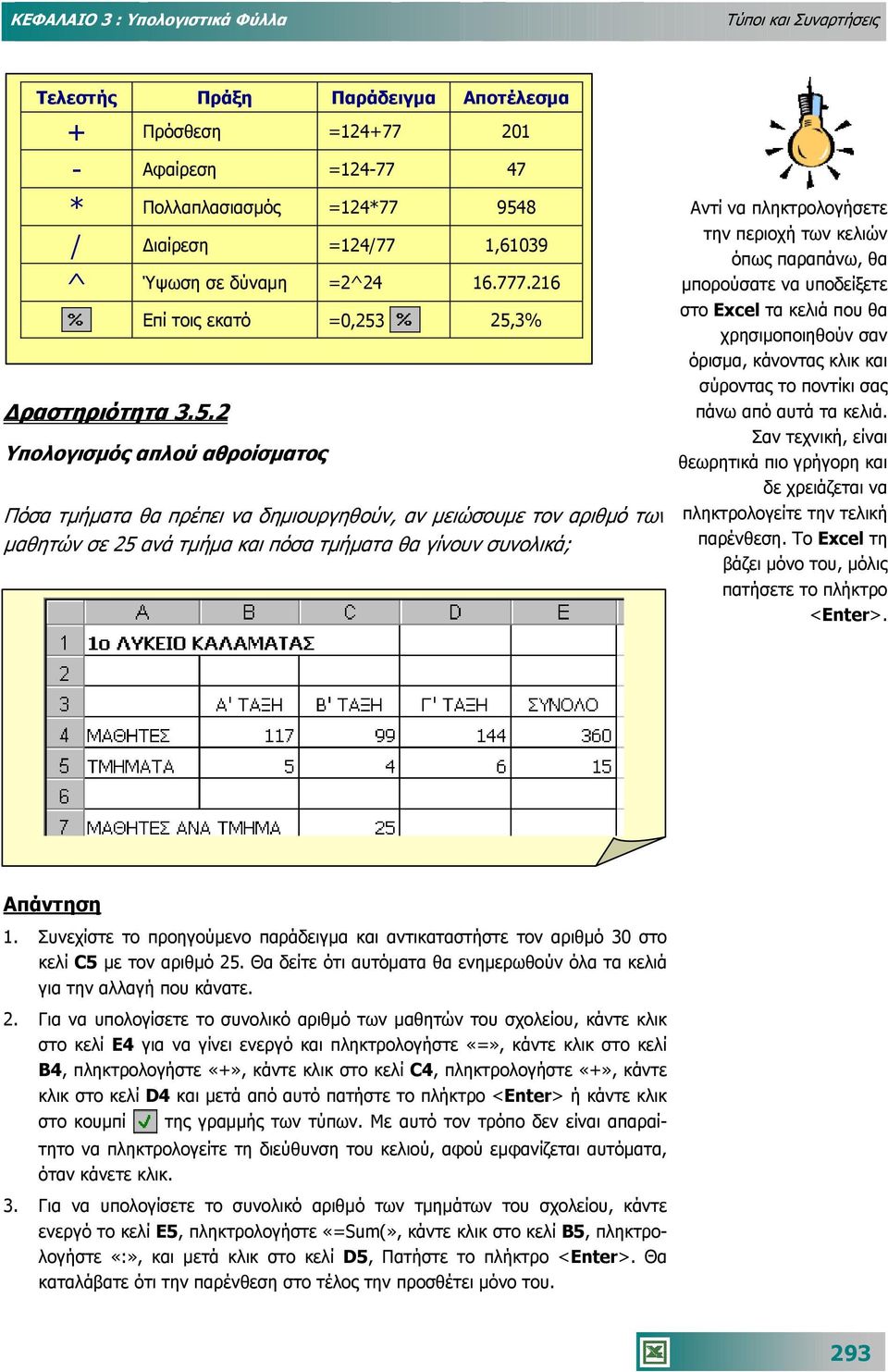 2 Επί τοις εκατό =0,253 25,3% Υπολογισµός απλού αθροίσµατος Πόσα τµήµατα θα πρέπει να δηµιουργηθούν, αν µειώσουµε τον αριθµό των µαθητών σε 25 ανά τµήµα και πόσα τµήµατα θα γίνουν συνολικά; Αντί να