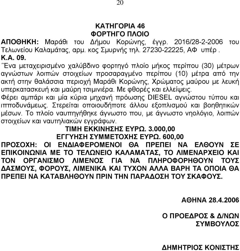 λευκή υπερκατασκευή και µαύρη τσιµινιέρα. Με φθορές και ελλείψεις. Φέρει αµπάρι και µία κύρια µηχανή πρόωσης DIESEL αγνώστου τύπου και ιπποδυνάµεως.