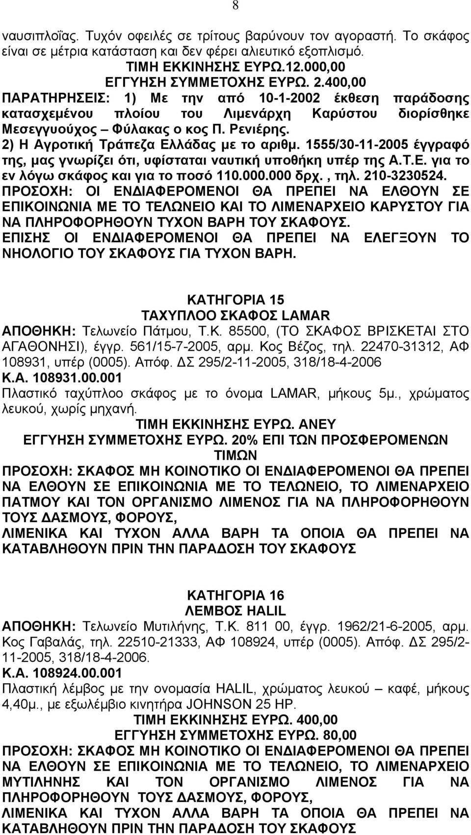 1555/30-11-2005 έγγραφό της, µας γνωρίζει ότι, υφίσταται ναυτική υποθήκη υπέρ της Α.Τ.Ε. για το εν λόγω σκάφος και για το ποσό 110.000.000 δρχ., τηλ. 210-3230524.