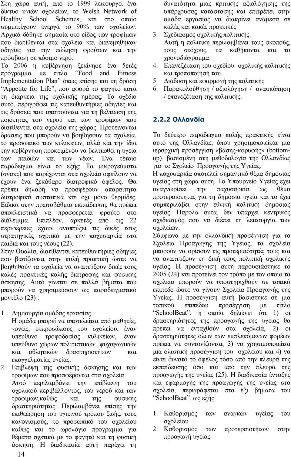 Το 2006 η κυβέρνηση ξεκίνησε ένα 5ετές πρόγραμμα με τίτλο Food and Fitness Implementation Plan όπως επίσης και τη δράση Appetite for Life, που αφορά το φαγητό κατά τη διάρκεια της σχολικής ημέρας.