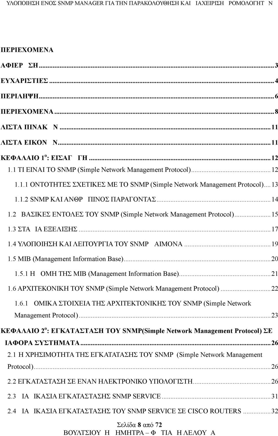 5 MIB (Management Information Base)...20 1.5.1 Η ΔΟΜΗ ΤΗΣ MIB (Management Information Base)...21 1.6 ΑΡΧΙΤΕΚΟΝΙΚΗ ΤΟΥ SNMP (Simple Network Management Protocol)...22 1.6.1 ΔΟΜΙΚΑ ΣΤΟΙΧΕΙΑ ΤΗΣ ΑΡΧΙΤΕΚΤΟΝΙΚΗΣ ΤΟΥ SNMP (Simple Network Management Protocol).