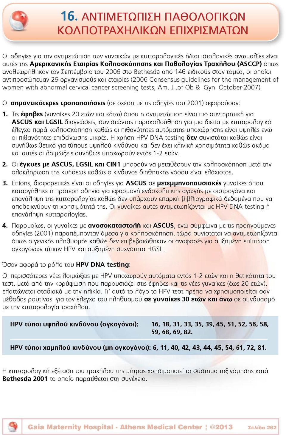 the management of women with abnormal cervical cancer screening tests, Am. J.of Ob & Gyn October 2007) Οι σημαντικότερες τροποποιήσεις (σε σχέση με τις οδηγίες του 2001) αφορούσαν: 1.