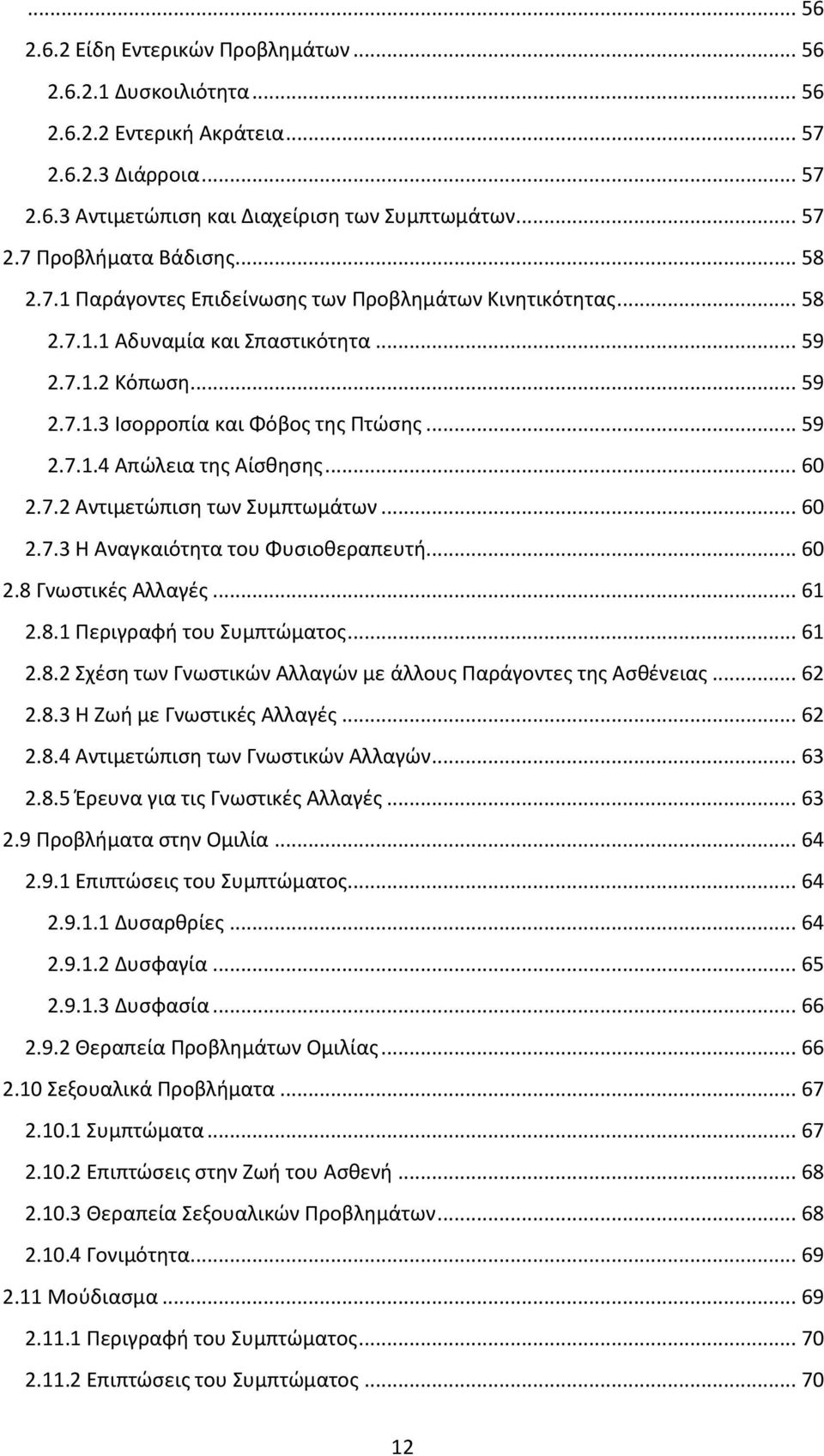 .. 60 2.7.2 Αντιμετώπιση των Συμπτωμάτων... 60 2.7.3 Η Αναγκαιότητα του Φυσιοθεραπευτή... 60 2.8 Γνωστικές Αλλαγές... 61 2.8.1 Περιγραφή του Συμπτώματος... 61 2.8.2 Σχέση των Γνωστικών Αλλαγών με άλλους Παράγοντες της Ασθένειας.