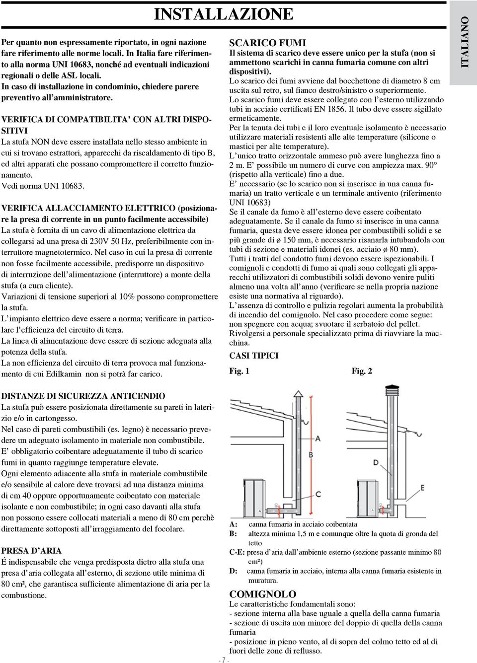 VERIFIA I OMPATIBILITA ON ALTRI ISPO- SITIVI La stufa NON deve essere installata nello stesso ambiente in cui si trovano estrattori, apparecchi da riscaldamento di tipo B, ed altri apparati che