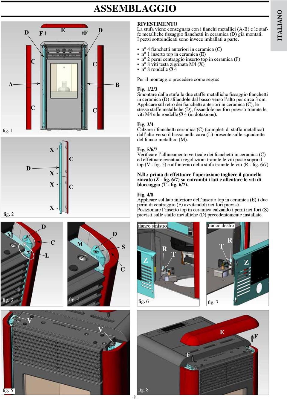 ITALIANO n 4 fianchetti anteriori in ceramica () n 1 inserto top in ceramica (E) n 2 perni centraggio inserto top in ceramica (F) n 8 viti testa zigrinata M4 (X) n 8 rdelle Ø 4 A B Per il mtaggio