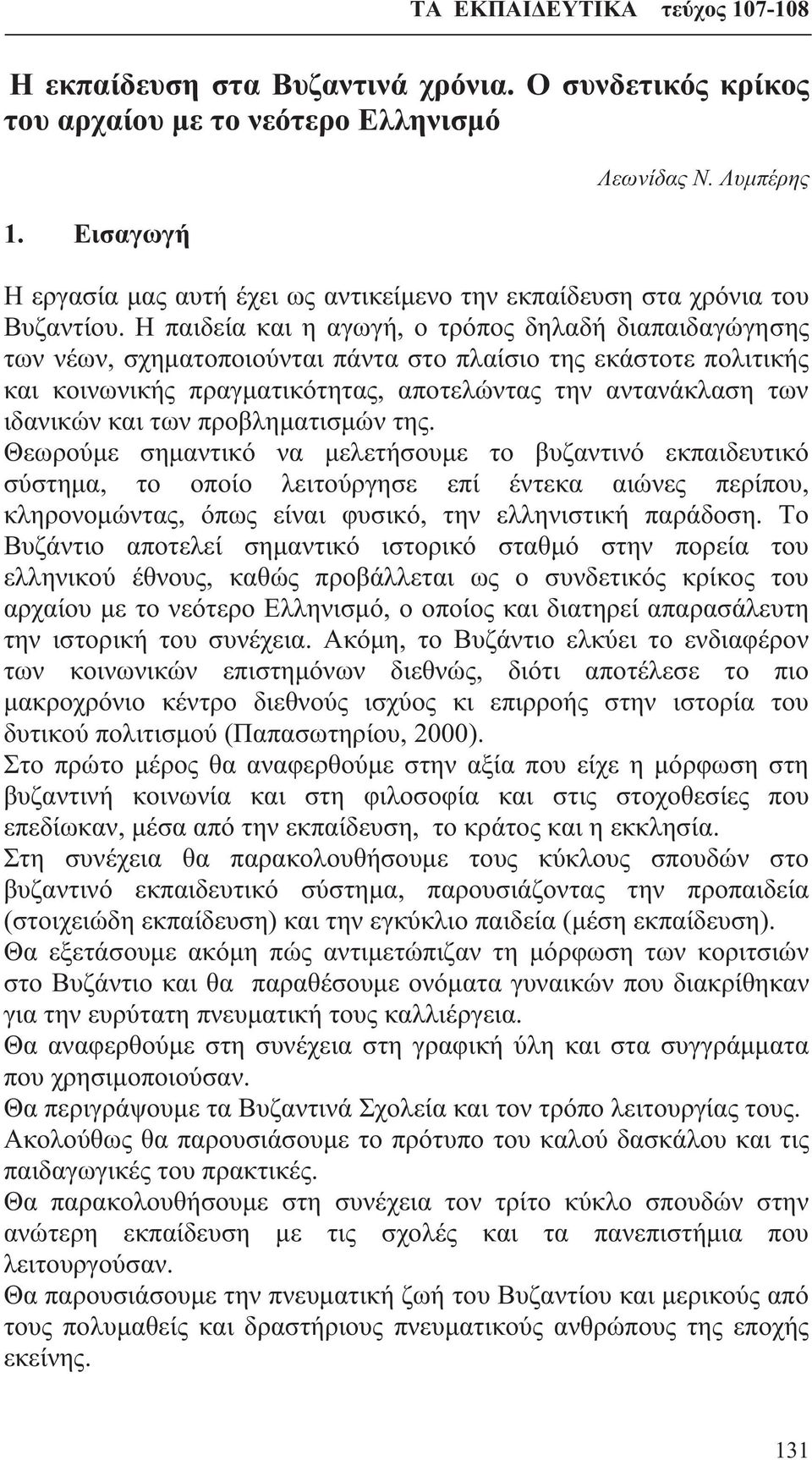 Η παιδεία και η αγωγή, ο τρόπος δηλαδή διαπαιδαγώγησης των νέων, σχηματοποιούνται πάντα στο πλαίσιο της εκάστοτε πολιτικής και κοινωνικής πραγματικότητας, αποτελώντας την αντανάκλαση των ιδανικών και