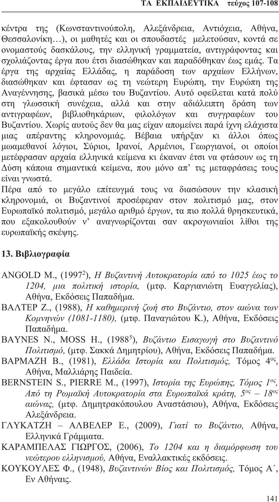 Τα έργα της αρχαίας Ελλάδας, η παράδοση των αρχαίων Ελλήνων, διασώθηκαν και έφτασαν ως τη νεώτερη Ευρώπη, την Ευρώπη της Αναγέννησης, βασικά μέσω του Βυζαντίου.