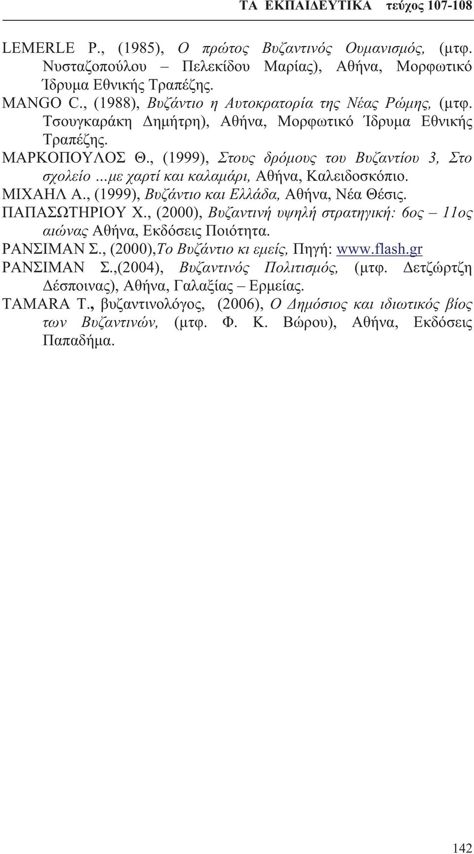 , (1999), Βυζάντιο και Ελλάδα, Αθήνα, Νέα Θέσις. ΠΑΠΑΣΩΤΗΡΙΟΥ Χ., (2000), Βυζαντινή υψηλή στρατηγική: 6ος 11ος αιώνας Αθήνα, Εκδόσεις Ποιότητα. ΡΑΝΣΙΜΑΝ Σ., (2000),Το Βυζάντιο κι εμείς, Πηγή: www.