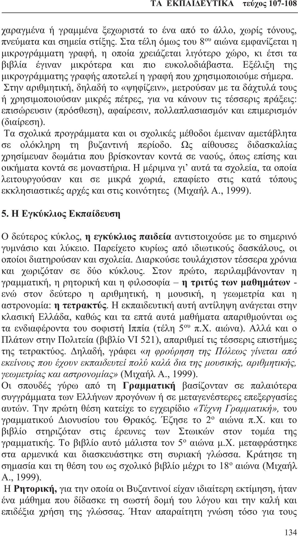 Εξέλιξη της μικρογράμματης γραφής αποτελεί η γραφή που χρησιμοποιούμε σήμερα.