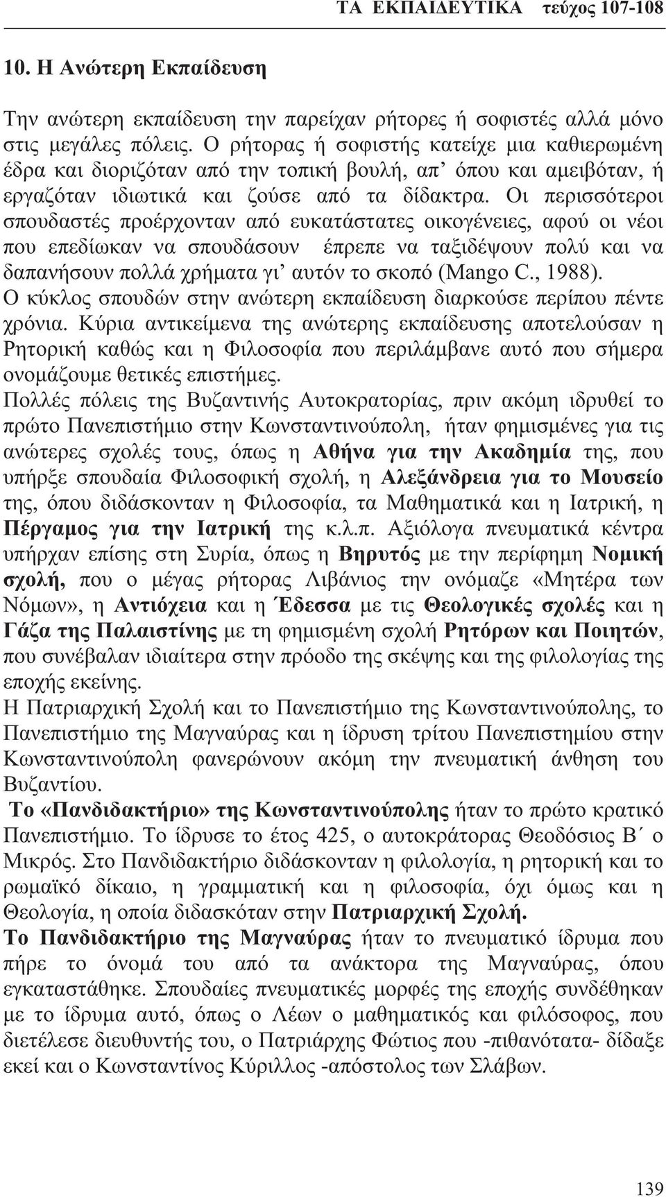 Οι περισσότεροι σπουδαστές προέρχονταν από ευκατάστατες οικογένειες, αφού οι νέοι που επεδίωκαν να σπουδάσουν έπρεπε να ταξιδέψουν πολύ και να δαπανήσουν πολλά χρήματα γι αυτόν το σκοπό (Mango C.