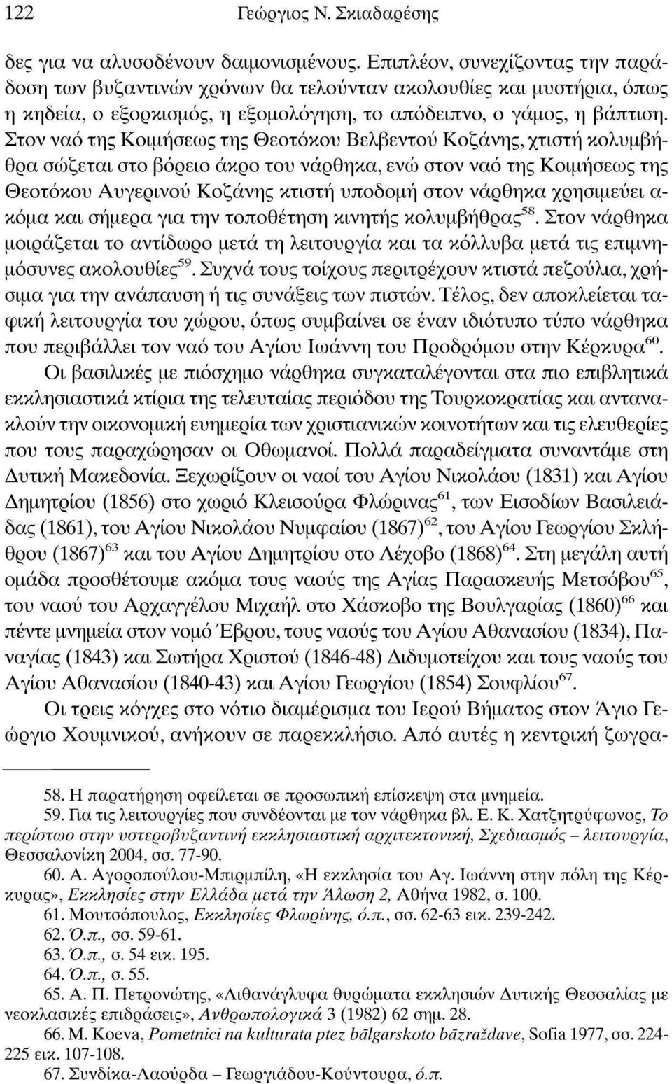 Στον ναό της Κοιμήσεως της Θεοτόκου Βελβεντού Κοζάνης, χτιστή κολυμβήθρα σώζεται στο βόρειο άκρο του νάρθηκα, ενώ στον ναό της Κοιμήσεως της Θεοτόκου Αυγερινού Κοζάνης κτιστή υποδομή στον νάρθηκα